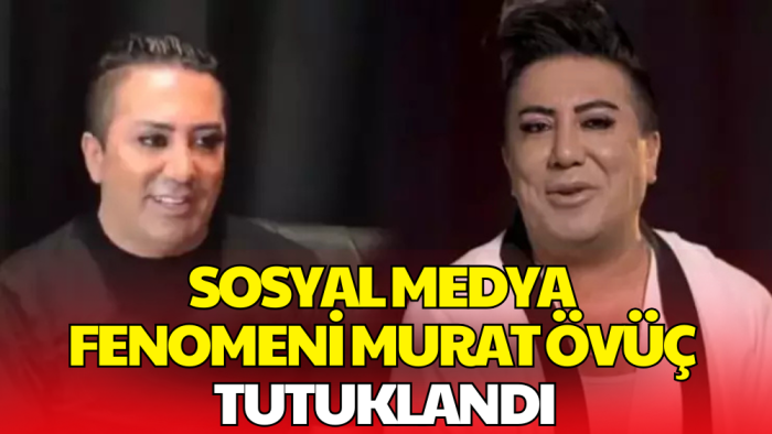Sosyal Medya Fenomeni Murat Övüç Tutuklandı